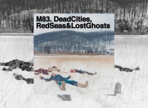 You need to listen to M83’s icy post-rock record Dead Cities, Red Seas & Lost Ghosts